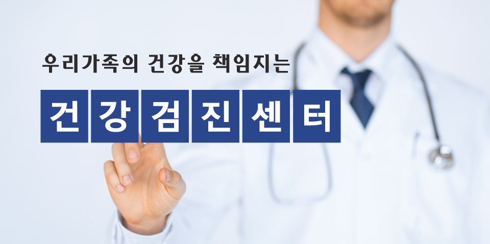 우리가족의 건강을 책임지는 건강검진센터